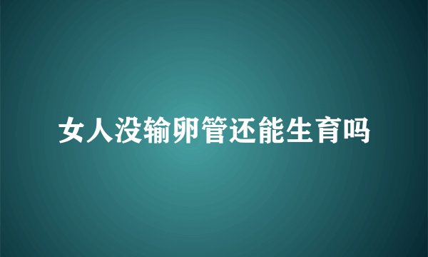 女人没输卵管还能生育吗