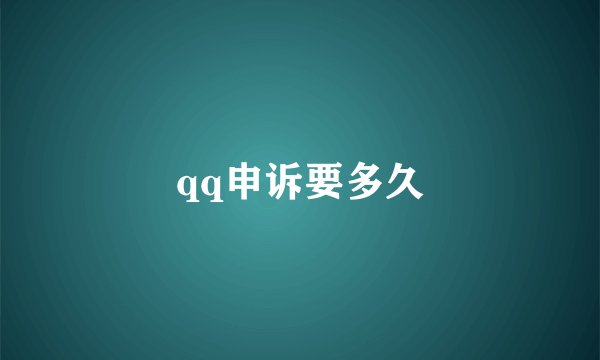 qq申诉要多久