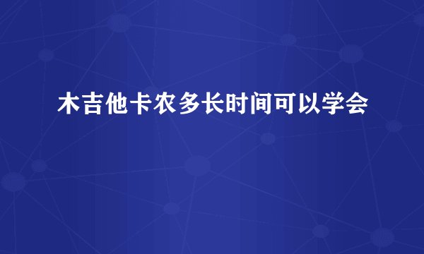 木吉他卡农多长时间可以学会