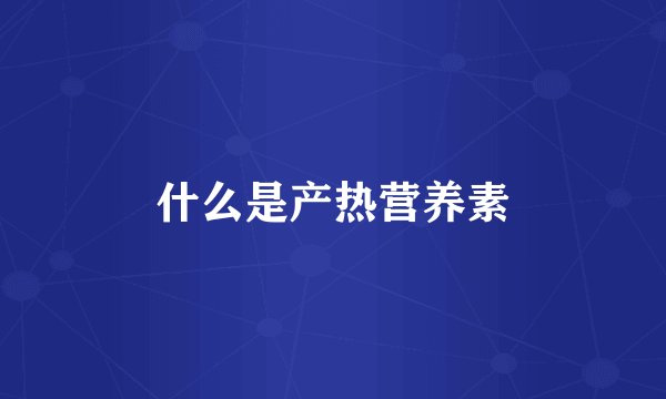 什么是产热营养素