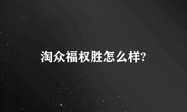淘众福权胜怎么样?