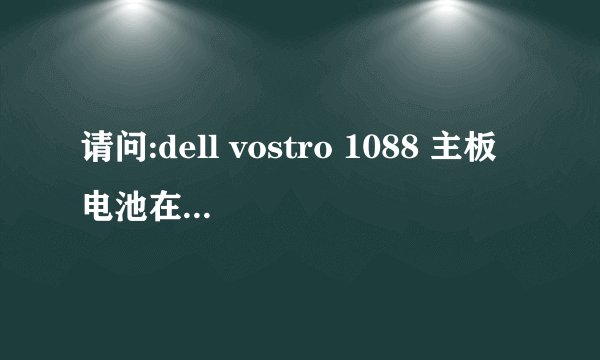 请问:dell vostro 1088 主板电池在哪?怎么替换?