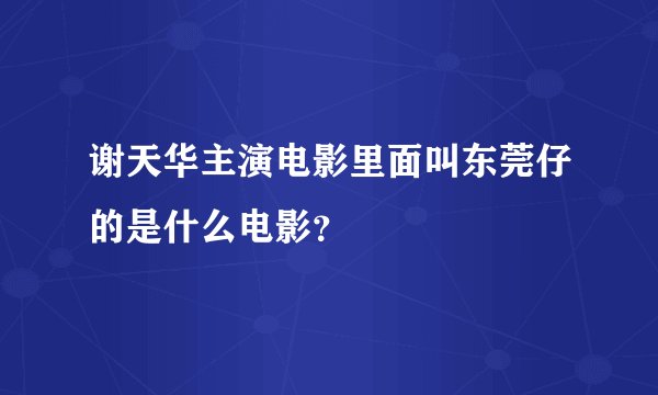 谢天华主演电影里面叫东莞仔的是什么电影？