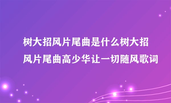 树大招风片尾曲是什么树大招风片尾曲高少华让一切随风歌词