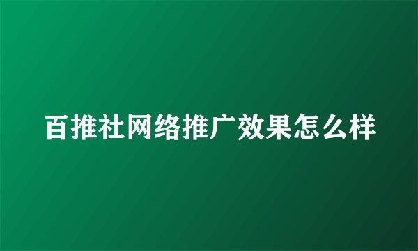 百推社网络推广效果怎么样