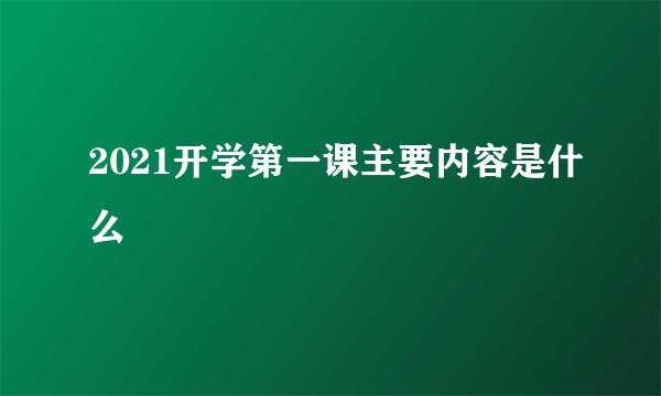2021开学第一课主要内容是什么
