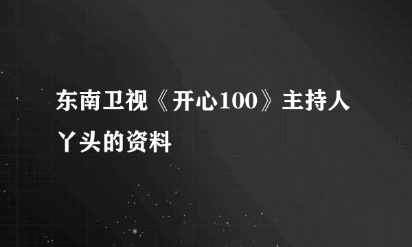 东南卫视《开心100》主持人丫头的资料