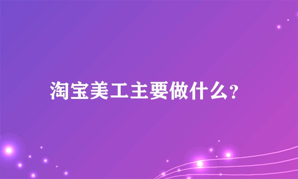 淘宝美工主要做什么？