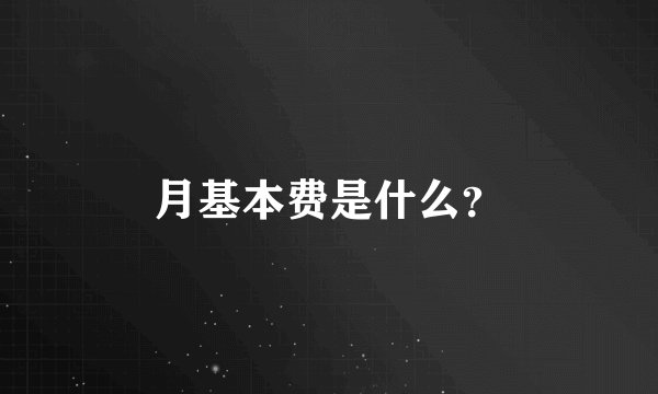 月基本费是什么？