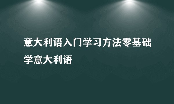 意大利语入门学习方法零基础学意大利语