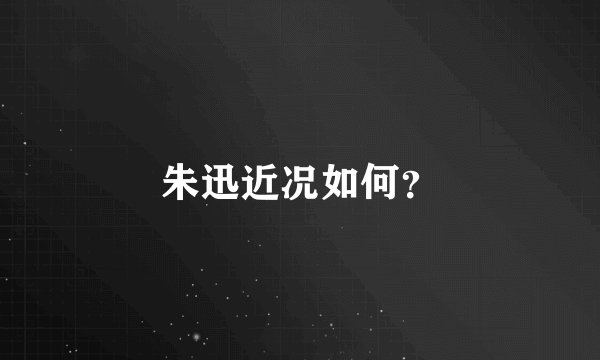 朱迅近况如何？