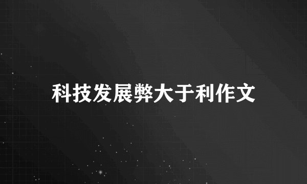 科技发展弊大于利作文