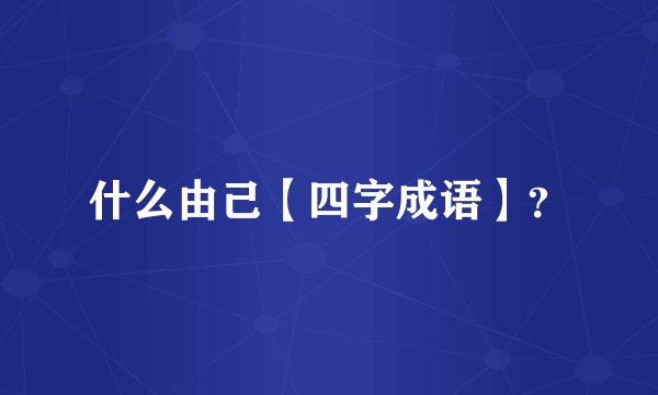 什么由己【四字成语】？