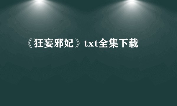 《狂妄邪妃》txt全集下载