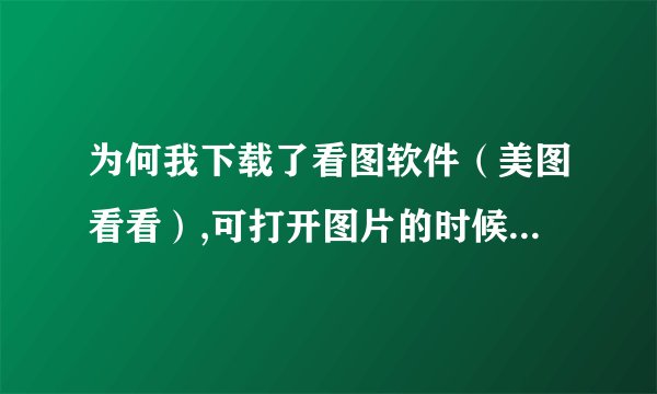 为何我下载了看图软件（美图看看）,可打开图片的时候还是用画图显示图片的 ?