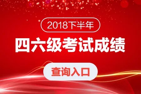 2018下半年六级成绩查询入口 2019年四六级考试时间为6月15日