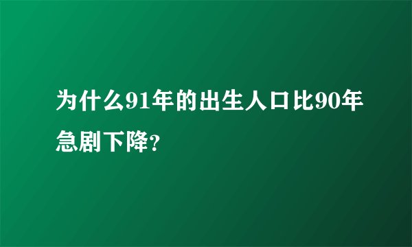 为什么91年的出生人口比90年急剧下降？