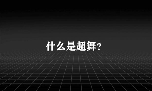 什么是超舞？