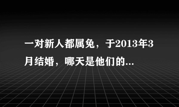 一对新人都属兔，于2013年3月结婚，哪天是他们的黄道吉日啊？
