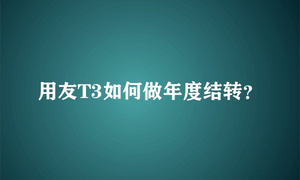 用友T3如何做年度结转?