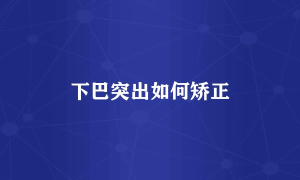 下巴突出如何矫正