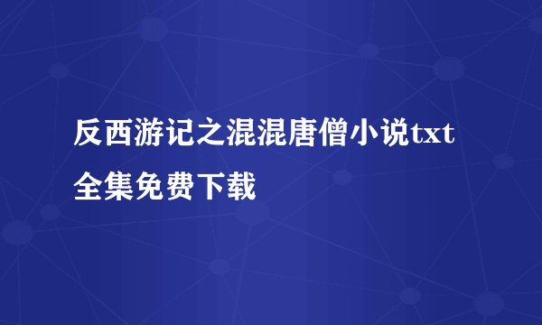 反西游记之混混唐僧小说txt全集免费下载