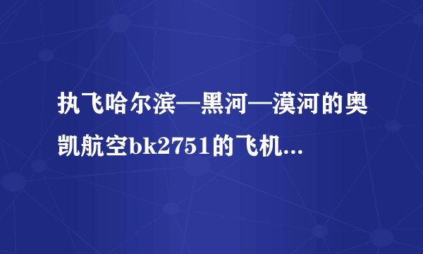 执飞哈尔滨—黑河—漠河的奥凯航空bk2751的飞机是什么型号