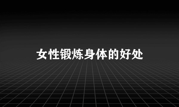 女性锻炼身体的好处