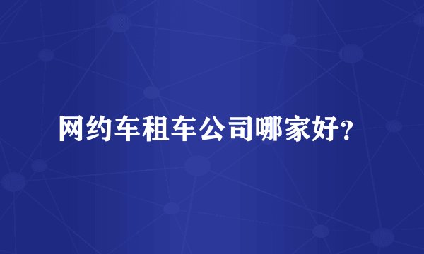 网约车租车公司哪家好？