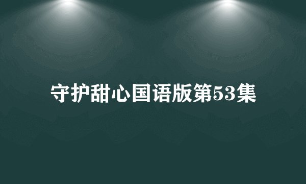 守护甜心国语版第53集