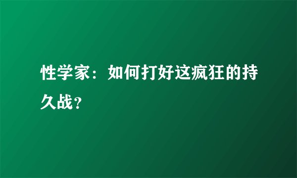 性学家：如何打好这疯狂的持久战？