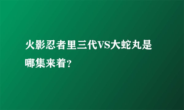 火影忍者里三代VS大蛇丸是哪集来着？