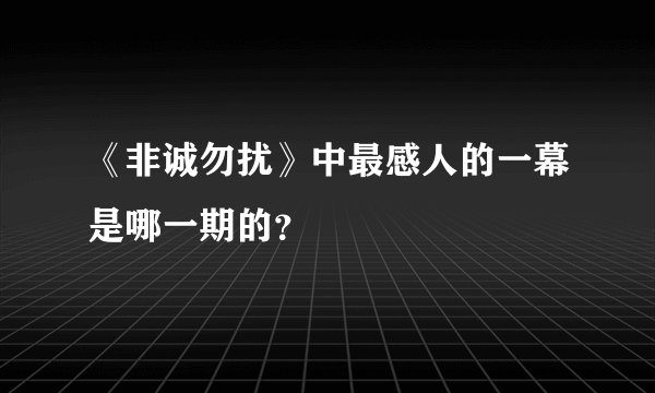 《非诚勿扰》中最感人的一幕是哪一期的？