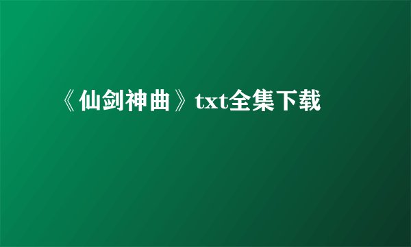 《仙剑神曲》txt全集下载