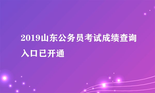 2019山东公务员考试成绩查询入口已开通
