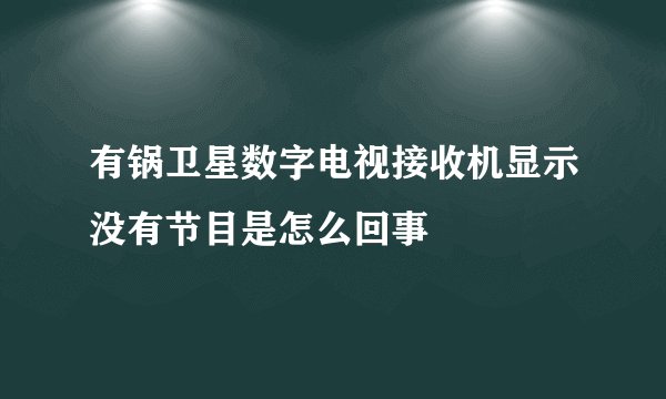 有锅卫星数字电视接收机显示没有节目是怎么回事