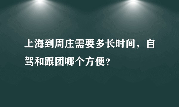 上海到周庄需要多长时间，自驾和跟团哪个方便？