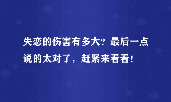 失恋的伤害有多大？最后一点说的太对了，赶紧来看看！