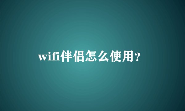 wifi伴侣怎么使用？