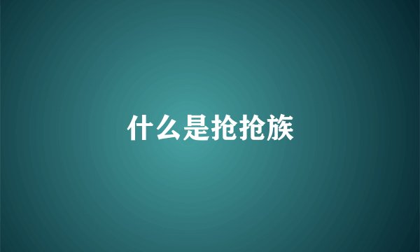 什么是抢抢族