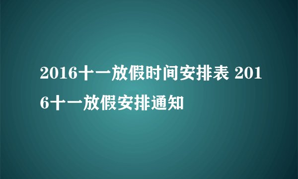 2016十一放假时间安排表 2016十一放假安排通知