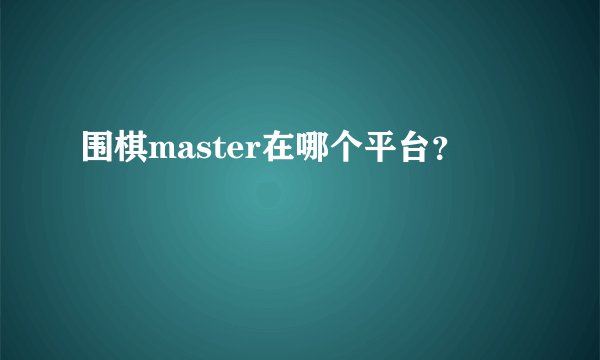 围棋master在哪个平台？