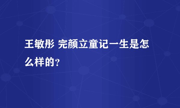 王敏彤 完颜立童记一生是怎么样的？