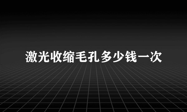 激光收缩毛孔多少钱一次