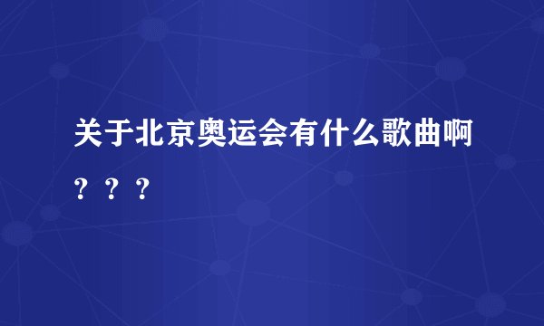 关于北京奥运会有什么歌曲啊？？？