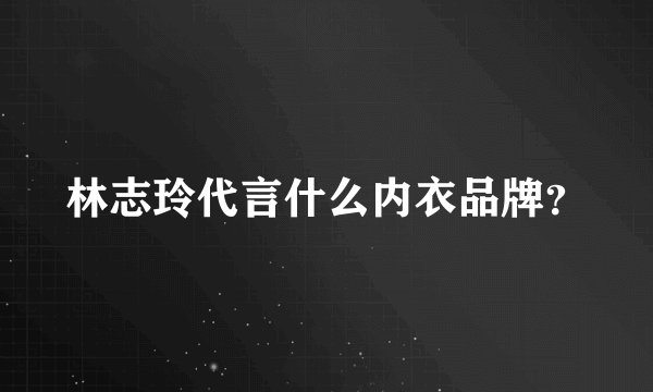林志玲代言什么内衣品牌？