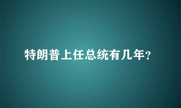 特朗普上任总统有几年？