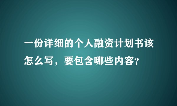 一份详细的个人融资计划书该怎么写，要包含哪些内容？
