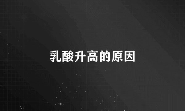 乳酸升高的原因