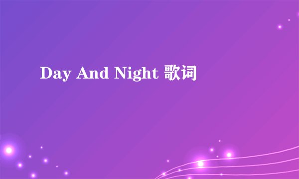 Day And Night 歌词
